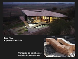 Concurso de estudiantes
Arquitectura en madera
Casa Kitro
Supersudaka - Chile
 