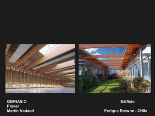 GIMNASIO Edificio
Pioner
Martin Nadaud Enrique Browne - CHile
 