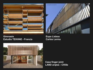 Gimnasio
Estudio TEKHNE - Francia
Expo Lisboa
Carlos Lerma
Casa finger joint
LAND arqtos - CHille
 