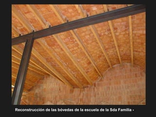 Reconstrucción de las bóvedas de la escuela de la Sda Familia --
 