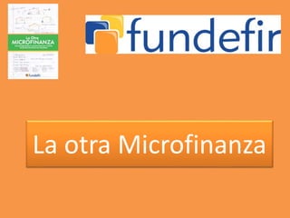 La otra Microfinanza 
 