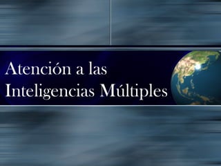 Atención a las
Inteligencias Múltiples
 