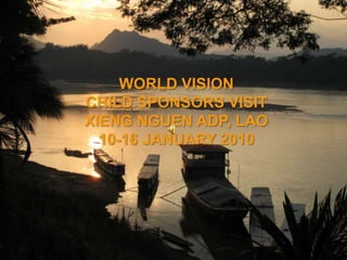 WORLD VISION  CHILD SPONSORS VISIT XIENG NGUEN ADP, LAO 10-16 JANUARY 2010 
