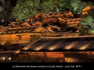 La liberaci ón  del deseo conduce a la paz interior.  (Lao-Tsé  老子 )  