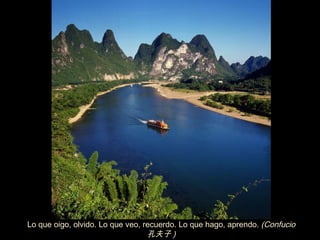 Lo que oigo, olvido. Lo que veo, recuerdo. Lo que hago, aprendo.  (Confucio  孔夫子 ) 