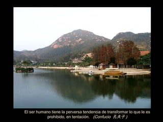 El ser humano tiene la perversa tendencia de transformar lo que le es prohibido, en tentaci ón .  (Confucio  孔夫子 ) ‏ 