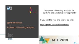The power of learning analytics for
teaching and academic development?
If you want to vote and share, log into:
https://pollev.com/bartrienties552
@DrBartRienties
Professor of Learning Analytics
 