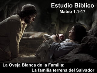 La Oveja Blanca de la Familia:  La familia terrena del Salvador Estudio Bíblico Mateo 1.1-17 