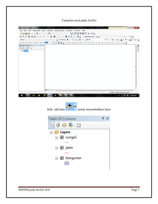 BUFFER pada ArcGiS 10.0 Page 7 
Tampilan awal pada ArcGis 
Klik add data untuk menambahkan layer 
 
