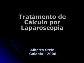 Tratamento de Cálculo por Laparoscopia Alberto Stein Goiania - 2008   