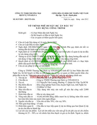 CÔNG TY TNHH THƯƠNG MẠI
DỊCH VỤ VINAHAVA
CỘNG HÒA XÃ HỘI CHỦ NGHĨA VIỆT NAM
Độc lập - Tự do - Hạnh phúc
------------------
Số: 01/VNHV - 2012/TTr-DA Nghệ An, ngày tháng năm 2012
TỜ TRÌNH PHÊ DUYỆT DỰ ÁN ĐẦU TƯ
XÂY DỰNG CÔNG TRÌNH
Kính gửi: - Uỷ ban Nhân dân tỉnh Nghệ An;
- Sở Kế hoạch và Đầu tư tỉnh Nghệ An;
- Các cơ quan có thẩm quyền liên quan;
 Căn cứ Luật Xây dựng số 16 ngày 26/11/2003
 Căn cứ Luật Đầu tư năm 2005;
 Nghị định 108/2006/NĐ-CP ngày 29/9/2006 của Chính Phủ quy định chi tiết và
hướng dẫn thi hành một số điều của Luật Đầu tư;
 Nghị định số 12/2009/NĐ-CP ngày 12/02/2009 cuả Chính phủ về quản lý dự án đầu
tư xây dựng công trình.
 Thông tư số 03/2009/TT-BXD ngày 26/3/2009 của Bộ Xây dựng hướng dẫn một số
nội dung về lập, thẩm định, phê duyệt dự án đầu tư xây dựng công trình.
 Quyết định số 43/2009/QĐ-UBND ngày 08/7/2009 của UBND tỉnh v/v thực hiện
phân cấp quyết định đầu tư xây dựng công trình trên địa bàn tỉnh.
 Căn cứ các pháp lý khác có liên quan;
Công ty TNHH Thương mại Dịch vụ VINAHAVA kính đề Uỷ ban Nhân dân tỉnh
Nghệ An, Sở Kế hoạch và Đầu tư tỉnh Nghệ An và các cơ quan có thẩm quyền khác cho
phép đầu tư dự án “Nhà máy sản xuất gỗ nén Nghệ An” với các nội dung chính sau:
1. Tên dự án : Nhà máy sản xuất gỗ nén Nghệ An
2. Chủ đầu tư : Công ty TNHH Thương mại Dịch vụ VINAHAVA
3. Trụ sở : 112 Nguyễn Văn Lượng, Phường 17, Quận Gò Vấp, Tp.HCM
4. Địa điểm đầu tư : Khu công nghiệp Nam Cấm, huyện Nghi Lộc, tỉnh Nghệ An
5. Diện tích : 25,000m2
(2.5ha)
6. Mục tiêu đầu tư : Xây dựng nhà máy sản xuất gỗ nén đạt công suất 2,000
tấn/tháng
7. Hình thức đầu tư : Đầu tư xây dựng mới
8. Tổng mức đầu tư : 43,042,469,000 đồng (Bốn mươi ba tỷ không trăm bốn mươi
hai triệu bốn trăm sáu mươi chín ngàn đồng).
9. Nguồn vốn đầu tư : Vốn chủ sở hữu 70%, vốn vay 30%
10.Thời gian hoạt động : 15 năm
11.Hình thức quản lý : Chủ đầu tư trực tiếp quản lý dự án thông qua ban Quản lý dự
án do chủ đầu tư thành lập.
12.Lợi ích của sản phẩm: Lợi ích lớn nhất của viên nén gỗ là chi phí của nó chỉ chiếm
khoảng từ 25 – 50% so với nhiên liệu hóa thạch và giá cả ổn định. Ngoài ra, nhiên
 