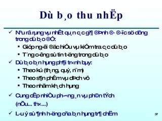 Dù b¸o thu nhËp Nªu râ rµng vµ nhÊt qu¸n c¸c gi¶ ®Þnh ®· ®­îc sö dông trong dù b¸o ®Ó: Gióp ng­êi ®äc hiÓu vµ kiÓm tra c¸c dù b¸o T¨ng c­êng sù tin t­ëng trong dù b¸o Dù b¸o b¸n hµng ph¶i tr×nh bµy: Theo kú (th¸ng, quý, n¨m) Theo s¶n phÈm vµ dÞch vô Theo nhãm kh¸ch hµng Cung cÊp nhiÒu ph­¬ng ¸n vµ ph©n tÝch (nÕu... th×...) L­u ý sù ¶nh h­ëng cña b¸n hµng tr¶ chËm 