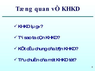Tæng quan vÒ KHKD KHKD lµ g×? T¹i sao ta cÇn KHKD? KÕt cÊu chung cña b¶n KHKD? Tiªu chuÈn cña mét KHKD tèt? 