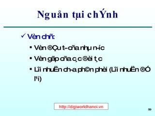 Nguån tµi chÝnh Vèn chñ: Vèn ®Çu t­ cña nhµ n­íc Vèn gãp cña c¸c ®èi t¸c Lîi nhuËn ch­a ph©n phèi (Lîi nhuËn ®Ó l¹i) http://digiworldhanoi.vn 