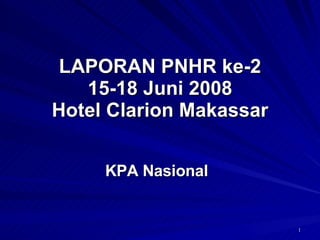 LAPORAN PNHR ke-2 15-18 Juni 2008 Hotel Clarion Makassar KPA Nasional 