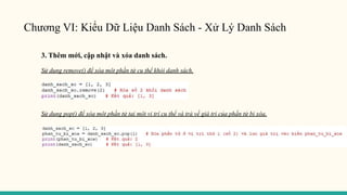 Chương VI: Kiểu Dữ Liệu Danh Sách - Xử Lý Danh Sách
3. Thêm mới, cập nhật và xóa danh sách.
Sử dụng remove() để xóa một phần tử cụ thể khỏi danh sách.
Sử dụng pop() để xóa một phần tử tại một vị trí cụ thể và trả về giá trị của phần tử bị xóa.
 