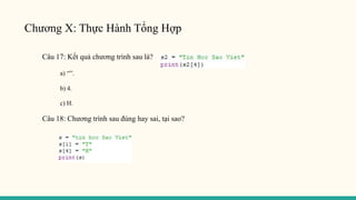 Chương X: Thực Hành Tổng Hợp
Câu 17: Kết quả chương trình sau là?
a) “”.
b) 4.
c) H.
Câu 18: Chương trình sau đúng hay sai, tại sao?
 