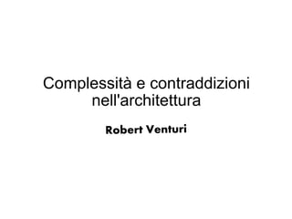 Complessità e contraddizioni
nell'architettura
 