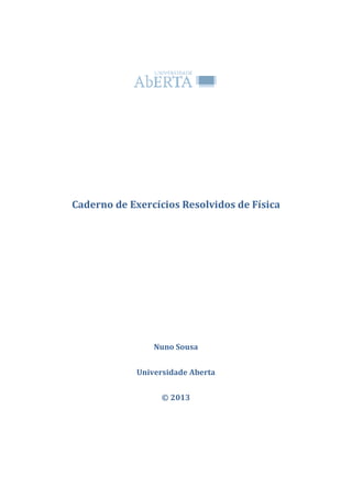 Caderno de Exercícios Resolvidos de Física
Nuno Sousa
Universidade Aberta
© 2013
 