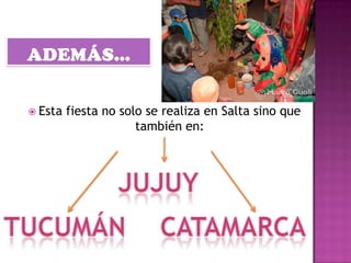  Esta   fiesta no solo se realiza en Salta sino que
                      también en:
 