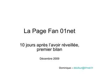 La Page Fan 01net 10 jours après l’avoir réveillée, premier bilan Décembre 2009 Dominique –  [email_address]   