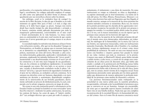 purificación, o la expiación indirecta del pecado. No obstante,     aislamiento, el aislamiento y una dieta de inanición. En estas
legal y socialmente, los códigos judiciales emplean el castigo,     instituciones se rompe su voluntad, su alma es degradada y
no sólo como una aplicación de dolor frente al ofensor, sino        su espíritu dominado por la letal monotonía y la rutina de la
igualmente por sus terroríficos efectos sobre los demás.            vida del preso. En Ohio, Illinois, Pennsylvania, Missouri y en
    Sin embargo, ¿cuál es la verdadera base de castigo? La          el Sur, estos horrores han sido tan flagrantes que han llegado al
noción de la libre decisión, la idea de que el hombre es en todo    mundo exterior, aunque en la mayoría de las otras prisiones los
momento un agente libre para el bien y el mal; si elige esto        mismos métodos cristianos se mantienen. Rara vez, los muros
último, se le debe hacer pagar su precio. Aunque esta teoría        de la prisión permiten que los alaridos de las agonizantes vícti-
desde hace mucho tiempo ha sido desacreditada y arrojada a          mas puedan escaparse; las paredes de la prisión son gruesas y
la basura, continúa siendo aplicada diariamente por toda la         apagan los sonidos. La sociedad podría abolir todas las prisio-
maquinaria gubernamental, convirtiéndolo en el más cruel            nes a la vez, con la mayor inmunidad, en vez de esperar que la
y brutal atormentador de la vida humana. La única razón             protejan estas cámaras de los horrores del siglo xx.
para su continuidad es la aún más cruel noción de que cuanto            Año tras año, las puertas de las infernales prisiones devuel-
mayor sea el terror generado por el castigo, mayor es su efecto     ven al mundo unos seres demacrados, deformados, sin volun-
preventivo.                                                         tad, los náufragos de la humanidad, con la marca de Caín en
    La sociedad emplea los métodos más drásticos al hacer frente    sus frentes, sus esperanzas masacradas, todas sus inclinaciones
a los infractores sociales. ¿Por qué no los disuaden? Aunque en     naturales frustradas. Recibiendo sólo el hambre y la crueldad,
Norteamérica, un hombre se supone que es inocente hasta que         estas víctimas rápidamente recaen en el crimen como única
no se demuestra su culpabilidad, los instrumentos legales, la       posibilidad de existencia. No suele ser una cosa inusual encon-
policía, mantienen un reino del terror, llevando a cabo arres-      trarse con hombres y mujeres quienes han pasado la mitad
tos indiscriminados, golpeando, apaleando e intimidando a las       de sus vidas –incluso casi toda su existencia– en la prisión.
personas, empleando los métodos bárbaros del “tercer grado”,        Conozco una mujer en Blackwell’s Island, quien había entrado
manteniendo a sus desafortunadas víctimas en el sucio aire de       y salido treinta y ocho veces; y a través de un amigo tuve cono-
las comisarías y el aún más sucio lenguaje de sus guardianes.       cimiento de un chico joven de diecisiete años, que había sido
Aun así, los crímenes se multiplican rápidamente y la sociedad      criado y cuidado en la penitenciaría de Pittsburg; nunca había
está pagando sus costes. Por otro lado, es un secreto a voces       conocido lo que significaba la libertad. Desde el reformatorio a
que, cuando el desafortunado ciudadano recibe la plena “cle-        la penitenciaría había sido el devenir de la vida del chico, hasta
mencia” de la ley, y que por motivos de seguridad es recluido en    que, roto su cuerpo, murió víctima de la venganza social. Estas
el peor de los infiernos, su verdadero calvario comienza. Se le     experiencias personales están apoyadas por los datos generali-
usurpan sus derechos como ser humano, degradado a un mero           zados que demuestran de manera aplastante la profunda inuti-
autómata sin decisión o sentimiento, dependiendo completa-          lidad de las prisiones como medios de disuasión o reforma.
mente de la misericordia de sus brutales guardianes, diaria-            Las personas bienintencionadas están trabajando en la
mente sufriendo un proceso de deshumanización, lo cual, com-        actualidad en una nueva salida para la cuestión presidiaria,
parado con la salvaje venganza, parecería un juego de niños.        recuperándolo, volviendo a dar la posibilidad al prisionero para
    No existe ni una sola institución penal o reformatorio en los   que se convierta en un ser humano. Aunque sea encomiable,
Estados Unidos en donde los hombres no sean torturados “para        me temo que es imposible esperar buenos resultados de echar
hacerlos mejores”, mediante los puños americanos, las porras,       buen vino en una botella mohosa. Nada más que una completa
las camisas de fuerza, las curas de agua, el “pájaro zumba-         reconstrucción de la sociedad liberará a la humanidad del cán-
dor” (un artilugio eléctrico que se pasa por todo el cuerpo), el    cer del crimen. Aun si el romo filo de nuestra conciencia social


54 / Emma Goldman                                                                                     La palabra como arma / 55
 