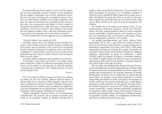 Es conmovedor que Ferrer todavía creyera, el 4 de octubre,       obispo y todos sus prelados en Barcelona, no era acusado ni de
que no sería condenado a muerte. Incluso es más asombroso           haber participado. La acusación era, en realidad, considerar a
que sus amigos y camaradas, una vez más, cometieran el terri-       Francisco Ferrer culpable de haber organizado escuelas ateas, y
ble error de creer al enemigo con un sentido de justicia. Una y     haber distribuido literatura atea. Pero en el siglo xx, los hom-
otra vez, ellos habían confiado en los poderes judiciales, sólo     bres no pueden ser quemados sólo por sus creencias ateas. Algo
para ver cómo sus hermanos eran asesinados frente a sus pro-        más se debía inventar y, he aquí, el cargo de instigación a la
pios ojos. No se prepararon para liberar a Ferrer, incluso ni       rebelión.
una protesta de importancia, nada. “Para qué, es imposible que          Por mucho que se investigó en las fuentes ciertas, ni una
condenen a Ferrer, él es inocente”. Pero cualquier cosa es posi-    simple prueba se halló que conectara a Ferrer con el levanta-
ble con la Iglesia Católica. ¿No es ella una consumada secuaz,      miento. Por ello, ninguna prueba se buscó ni fueron aceptadas
cuyos juicios a sus enemigos son la peor burla a la justicia?       por las autoridades. Existían setenta y dos testigos, es cierto,
   El 4 de octubre Ferrer envió la siguiente carta a L’Humanité:    pero sus testimonios sólo se presentaron sobre papel. Nunca
                                                                    fueron confrontados con Ferrer, o él con ellos.
    “Prisión Celular, 4 de octubre de 1909.                             ¿Es posible psicológicamente que Ferrer pudiera haber
    Queridos amigos míos. No obstante la más absoluta ino-          participado? No lo creo, y aquí están mis razones. Francisco
cencia, el fiscal exige la pena de muerte, basado en denuncias      Ferrer no fue más que un gran maestro, aunque también fue un
de la policía, que me presenta como el jefe de los anarquistas      maravilloso organizador. En 8 años, entre 1901 y 1909, había
de todo el mundo, dirigiendo los sindicatos obreros de Francia      organizado en España un centenar de escuelas. Vinculado con
y culpable de conspiraciones e insurrecciones en todas partes,      su propio trabajo escolar, Ferrer había montado una moderna
declarando que mis viajes a Londres y París no fueron empren-       imprenta, organizando un grupo de traductores, y editó
didos con otro objeto.                                              150.000 copias de trabajos de ciencia y sociología moderna,
    Con tales infames calumnias están tratando de asesinarme.       sin olvidar el amplio número de libros de textos racionalistas.
    El mensajero está pronto para partir y no tengo tiempo          Seguramente nadie, salvo el más metódico y eficiente organiza-
para extenderme. Todas las evidencias presentadas al juez ins-      dor, podría haber alcanzado tal proeza.
tructor por la policía no son más que un tejido de mentiras             Por otro lado, está absolutamente demostrado que el levanta-
e insinuaciones calumniosas. Pero ninguna prueba en contra          miento antimilitarista no estaba organizado; que el mismo surgió
mía ha logrado éxito.                                               de repente incluso para el propio pueblo, de manera similar a las
                                                       Ferrer”.     grandes olas revolucionarias de ocasiones anteriores. El pueblo
                                                                    de Barcelona, de hecho, tuvo la ciudad bajo su control durante
    El 13 de octubre de 1909, el corazón de Ferrer, tan valiente,   cuatro días y, de acuerdo con las declaraciones de los turistas,
tan firme, tan leal, fue acallado. ¡Míseros idiotas! Apenas el      nunca había prevalecido un orden y paz mayor. Por supuesto, el
último latido de ese corazón se había apagado, miles de cora-       pueblo estaba tan escasamente preparado que, cuando llegó el
zones comenzaron a latir en el mundo civilizado, hasta que se       momento, no sabía qué hacer. En este aspecto, era como el pue-
transformaron en un terrible trueno, arrojando sus maldiciones      blo de París durante la Comuna de 1871. Ellos, igualmente, no
contra los instigadores de este negro crimen. ¡Asesinos de negra    estaban preparados. Aunque estaban hambrientos, protegieron
vestimenta y porte piadoso, obstáculos de la justicia!              los almacenes repletos hasta rebosar de provisiones. Colocaron
    ¿Había participado Francisco Ferrer en el levantamiento         centinelas para proteger el Banco de Francia, en donde la burgue-
antimilitarista? De acuerdo con la primera acusación, apa-          sía guardaba el dinero robado. Los trabajadores de Barcelona,
recida en un periódico católico de Madrid, firmada por el           igualmente, cuidaron del botín de sus amos.


154 / Emma Goldman                                                                                  La palabra como arma / 155
 