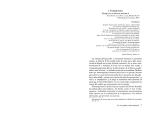 I.   ANARQUISMO:
                  LO QUE REALMENTE SIGNIFICA
                         Anarchism and other essays, Mother Earth
                                     Publishing Association, 1911

                                                                Anarquía
                   Siempre despreciada, maldecida, nunca comprendida
                                     eres el terror espantoso de nuestra era.
                            “Naufragio de todo orden”, grita la multitud,
                   “Eres tú y la guerra y el infinito coraje del asesinato.”
                   Oh, deja que lloren. Para esos que nunca han buscado
                                   la verdad que yace detrás de la palabra,
           para ellos la definición correcta de la palabra no les fue dada.
                                        Continuarán ciegos entre los ciegos.
                      Pero tú, oh palabra, tan clara, tan fuerte, tan pura,
                             tú dices todo lo que yo, por meta he tomado.
                                    ¡Te entrego al futuro! Tú estarás segura
                            cuando uno, al final, por sí mismo, despierte.
         ¿Vendrá con los rayos solares? ¿En la emoción de la tempestad?
                           No puedo decirlo, ¡pero la Tierra la podrá ver!
                                          ¡Soy un anarquista! Por lo que no
                                   gobernaré, y ¡tampoco seré gobernado!

                                                  John Henry Mackay

    La historia del desarrollo y crecimiento humano es, al mismo
tiempo, la historia de la terrible lucha de cada nueva idea anun-
ciando la llegada de un muy brillante amanecer. En su tenaz man-
tenimiento de la tradición, lo Viejo con sus medios más crueles y
repugnantes pretende detener el advenimiento de lo Nuevo, cuales-
quiera sean la forma y el período en que éste se manifieste. No hace
falta que retrotraigamos nuestros pasos hacia un pasado distante
para darnos cuenta de la inmensidad de la oposición, las dificulta-
des y adversidades puestas en el camino de cada idea progresista. La
rueca, la empulgueras2 y el látigo se mantienen entre nosotros; al
igual que el traje del presidiario y la ira social, todos conspirando en
contra del espíritu que serenamente está en marcha.
    El anarquismo no podía esperar escapar del destino de todas
las demás ideas innovadoras. De hecho, como el más revolu-
cionario e inflexible innovador, el anarquismo necesariamente
debe toparse con la combinación de la ignorancia y la malicia
del mundo que pretende reconstruir.
2
    Instrumento de tortura que servía para machacar los dedos del torturado.
    (N. de E.)

                                         La palabra como arma / 17
 