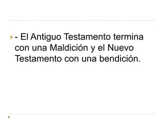 -El Antiguo Testamento termina
 con una Maldición y el Nuevo
 Testamento con una bendición.
 