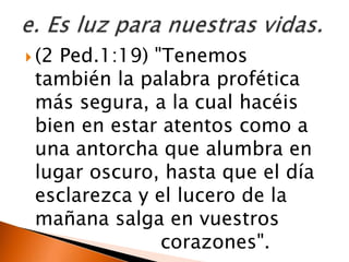  (2Ped.1:19) "Tenemos
 también la palabra profética
 más segura, a la cual hacéis
 bien en estar atentos como a
 una antorcha que alumbra en
 lugar oscuro, hasta que el día
 esclarezca y el lucero de la
 mañana salga en vuestros
               corazones".
 