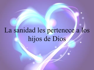 La sanidad les pertenece a los
hijos de Dios

 