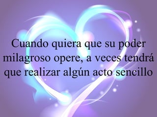 Cuando quiera que su poder
milagroso opere, a veces tendrá
que realizar algún acto sencillo

 