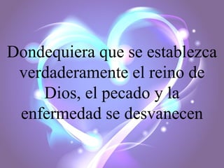 Dondequiera que se establezca
verdaderamente el reino de
Dios, el pecado y la
enfermedad se desvanecen

 