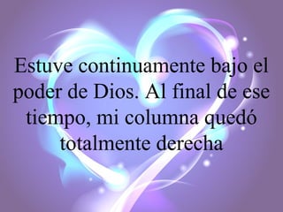 Estuve continuamente bajo el
poder de Dios. Al final de ese
tiempo, mi columna quedó
totalmente derecha

 