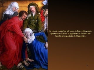 La túnica en azul de ultramar, indica el alto precio que tenía el cuadro. El pigmento se obtenía del lapislázuli importado de Afganistán. 