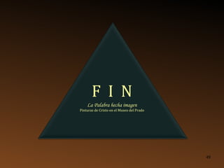 F  I  N La Palabra hecha imagen Pinturas de Cristo en el Museo del Prado 