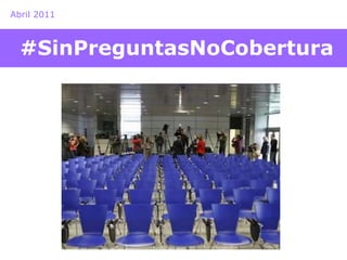 Abril 2011 
#SinPreguntasNoCobertura 
 