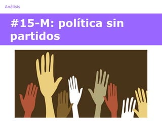 Análisis 
#15-M: política sin 
partidos 
 