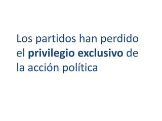 Los partidos han perdido 
el privilegio exclusivo de 
la acción política 
 