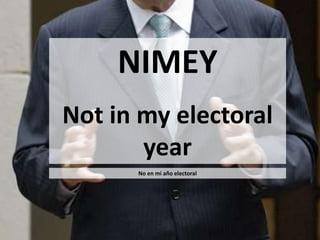 NIMEY 
Not in my electoral 
year 
No en mi año electoral 
 