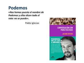 Podemos 
«Nos hemos puesto el nombre de 
Podemos y ellos dicen todo el 
rato: no se puede». 
Pablo Iglesias 
 