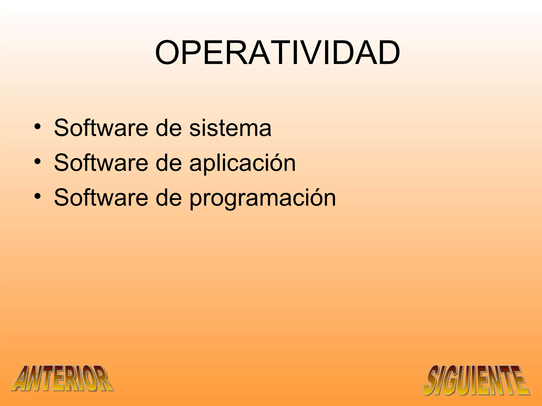OPERATIVIDAD Software de sistema Software de aplicación Software de programación ANTERIOR SIGUIENTE 