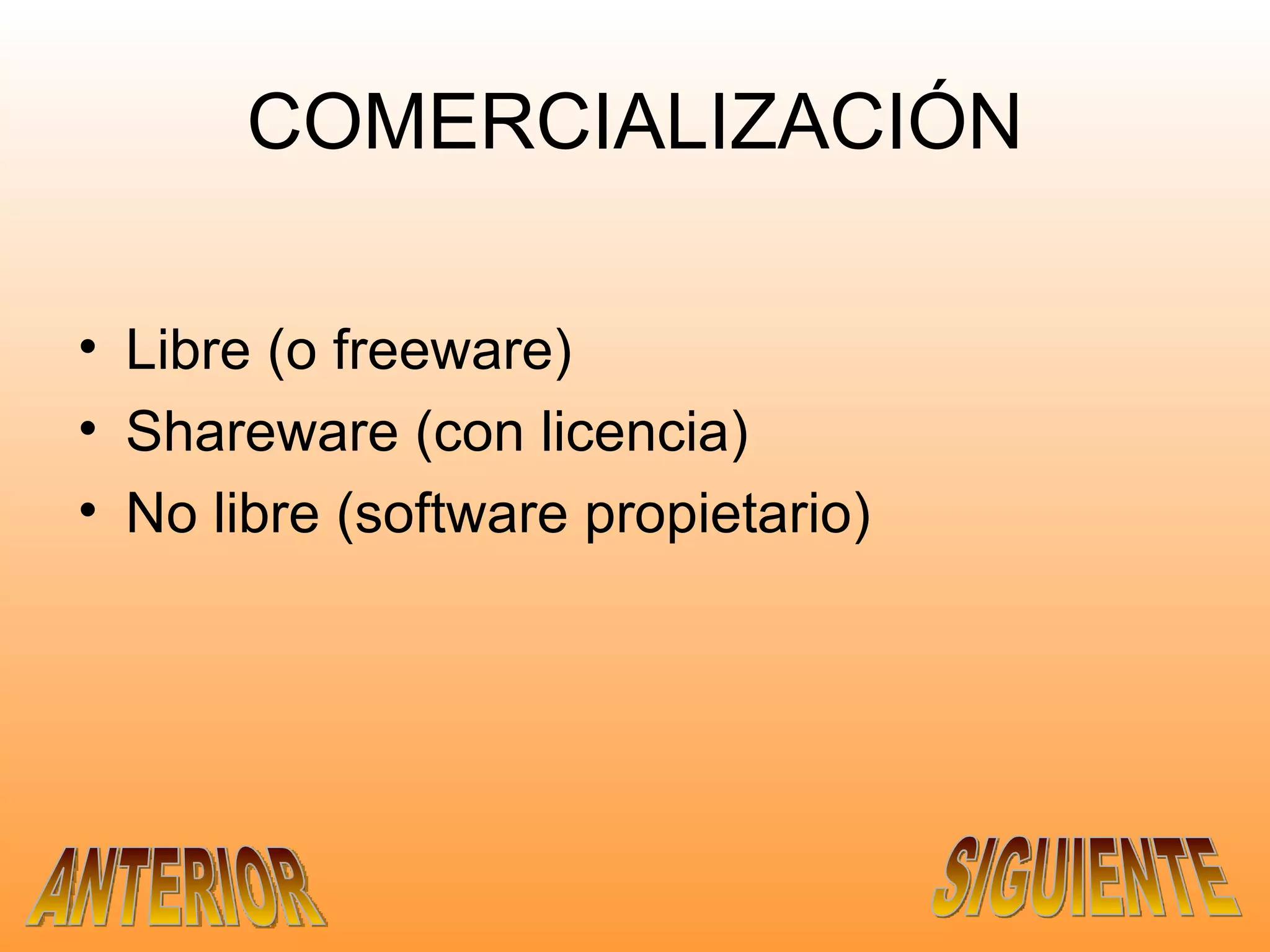 COMERCIALIZACIÓN Libre (o freeware) Shareware (con licencia) No libre (software propietario) ANTERIOR SIGUIENTE 