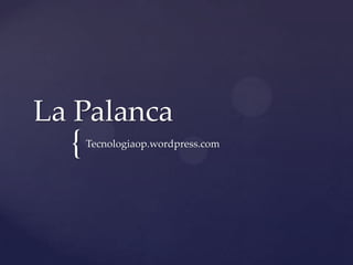 La Palanca

{

Tecnologiaop.wordpress.com

 