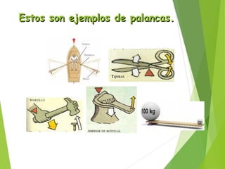 Estos son ejemplos de palancas.Estos son ejemplos de palancas.
 