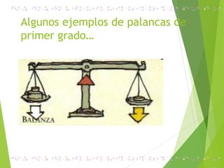 Algunos ejemplos de palancas de
primer grado…
 