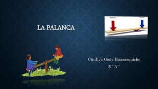 LA PALANCA
Cinthya Goñy Huasasquiche
5 ´´A´´
 