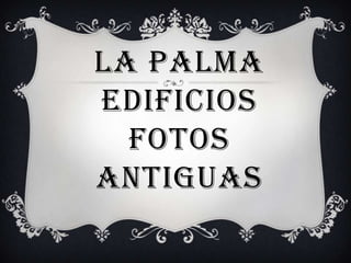 LA PALMAEDIFICIOSFOTOS ANTIGUAS 