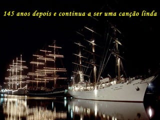 145 anos depois e continua a ser uma canção linda 