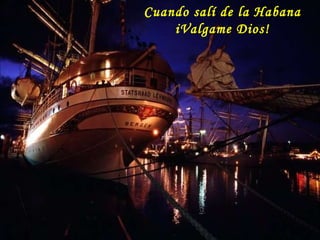 Cuando salí de la Habana iValgame Dios!  